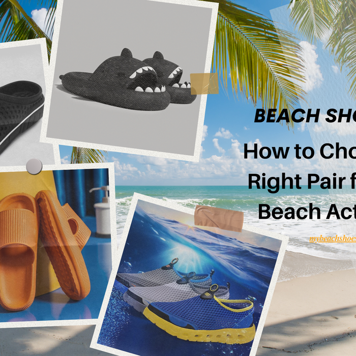 Beach Shoes 101: How to Choose the Right Pair for Your Beach Activities