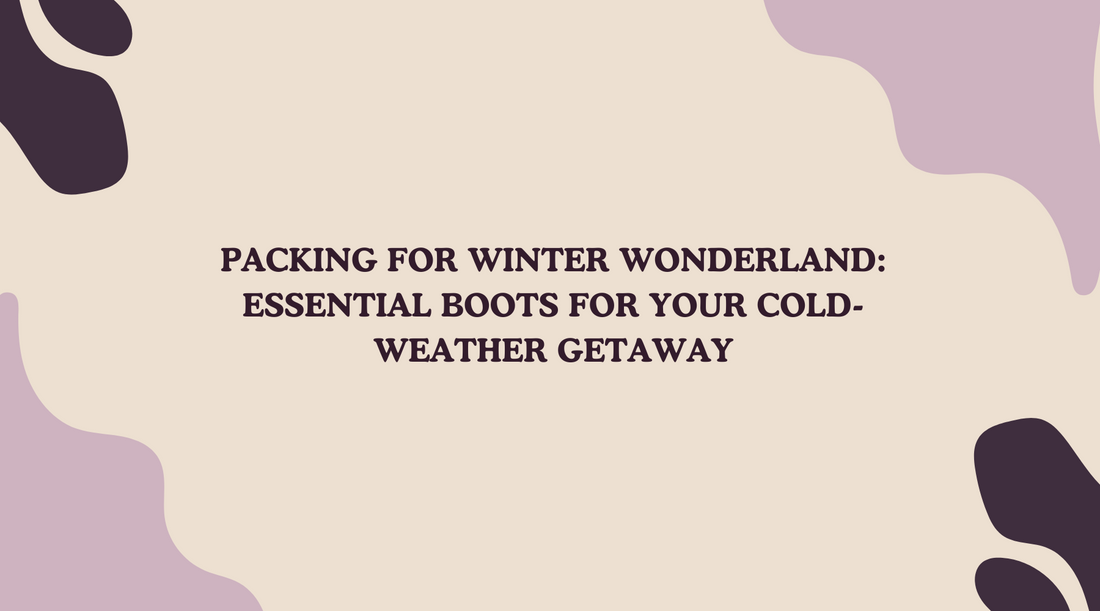 Packing for Winter Wonderland: Essential Boots for Your Cold-Weather Getaway